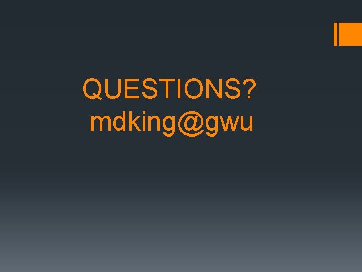  QUESTIONS? mdking@gwu 