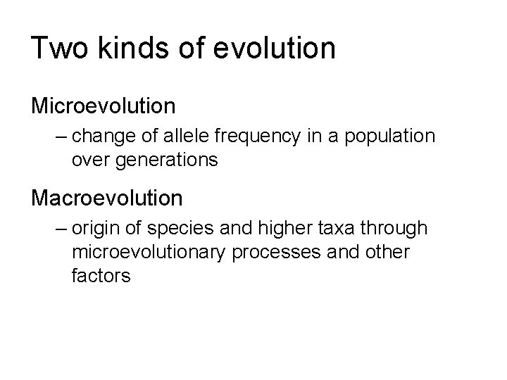 Two kinds of evolution Microevolution – change of allele frequency in a population over