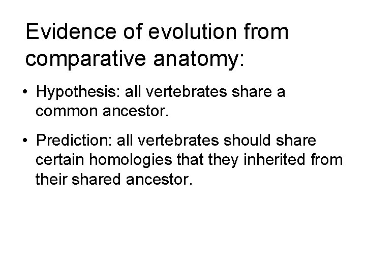 Evidence of evolution from comparative anatomy: • Hypothesis: all vertebrates share a common ancestor.