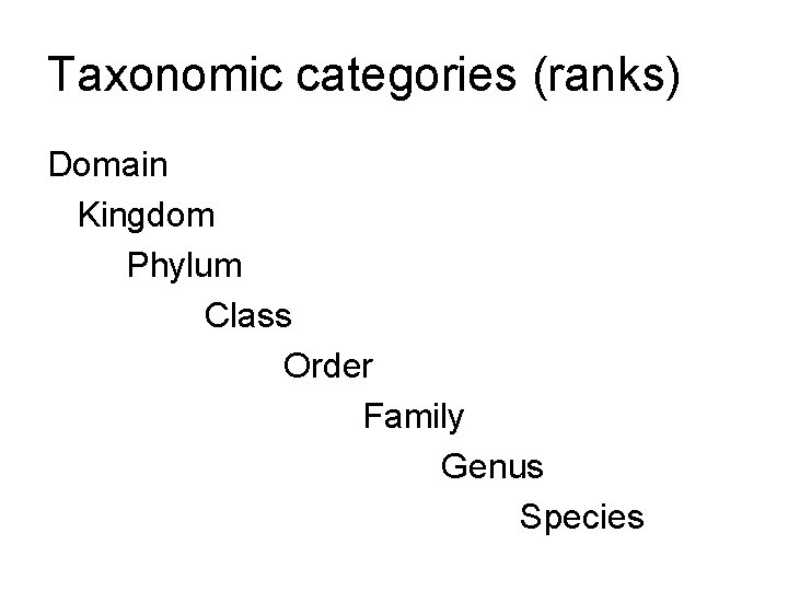 Taxonomic categories (ranks) Domain Kingdom Phylum Class Order Family Genus Species 