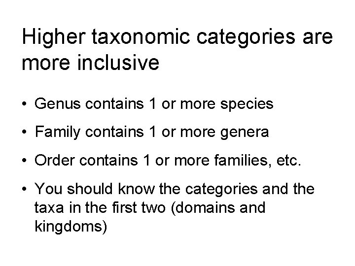 Higher taxonomic categories are more inclusive • Genus contains 1 or more species •