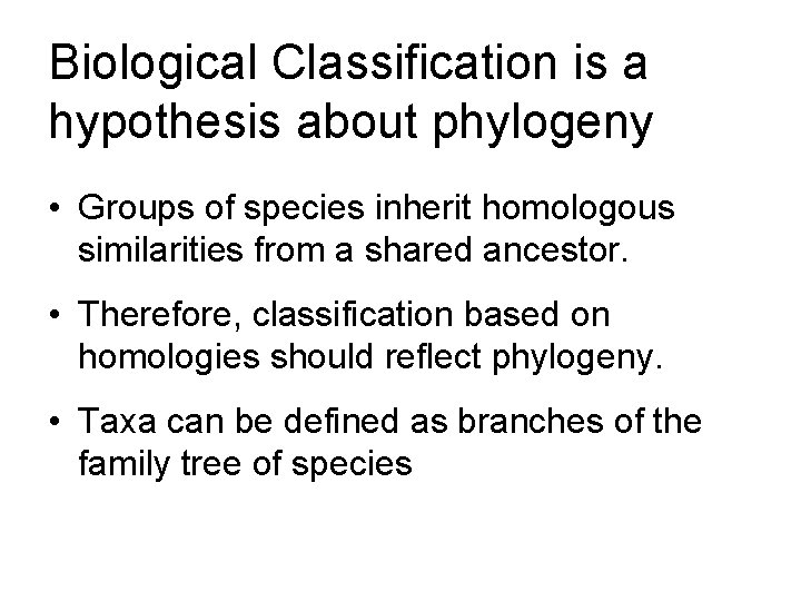 Biological Classification is a hypothesis about phylogeny • Groups of species inherit homologous similarities