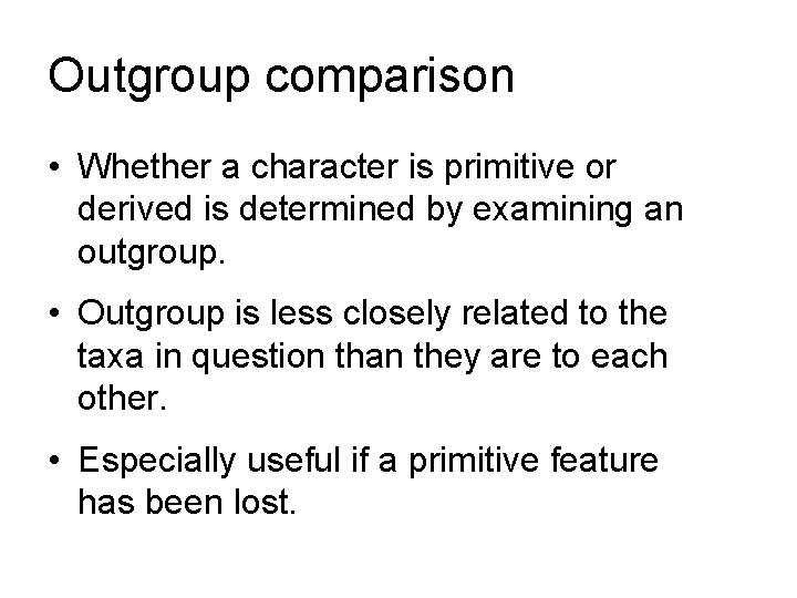 Outgroup comparison • Whether a character is primitive or derived is determined by examining