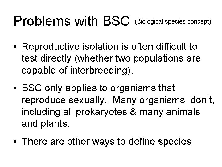 Problems with BSC (Biological species concept) • Reproductive isolation is often difficult to test