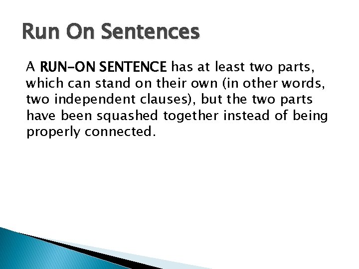 Run On Sentences A RUN-ON SENTENCE has at least two parts, which can stand