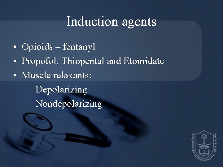 Induction agents • Opioids – fentanyl • Propofol, Thiopental and Etomidate • Muscle relaxants: