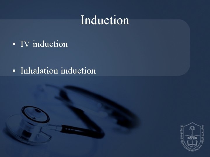 Induction • IV induction • Inhalation induction 