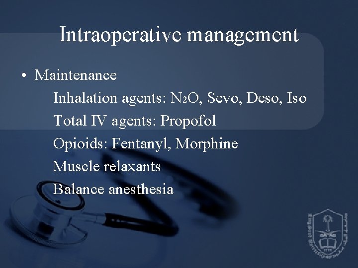 Intraoperative management • Maintenance Inhalation agents: N 2 O, Sevo, Deso, Iso Total IV