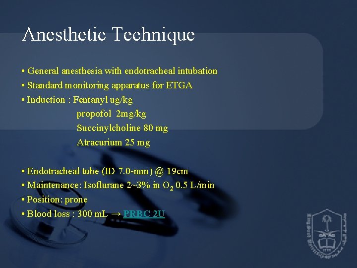Anesthetic Technique • General anesthesia with endotracheal intubation • Standard monitoring apparatus for ETGA