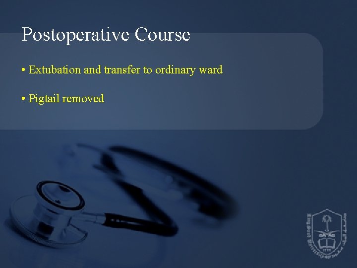 Postoperative Course • Extubation and transfer to ordinary ward • Pigtail removed 
