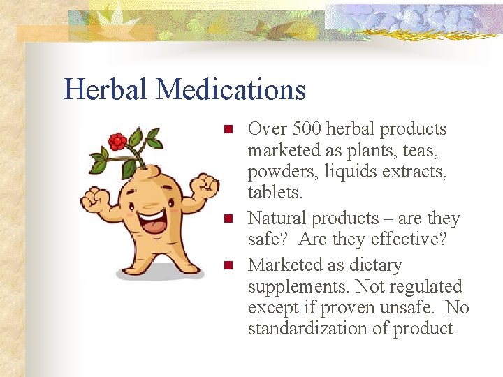 Herbal Medications n n n Over 500 herbal products marketed as plants, teas, powders,