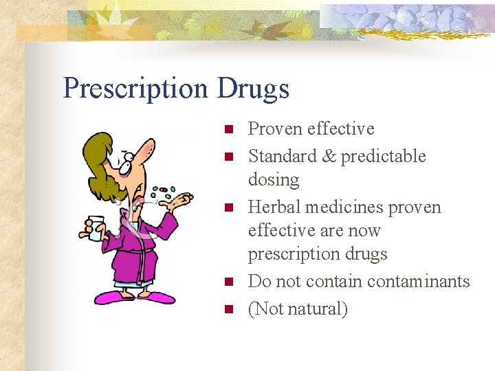 Prescription Drugs n n n Proven effective Standard & predictable dosing Herbal medicines proven