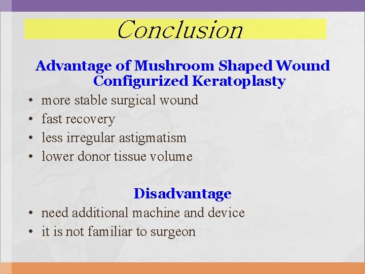 Conclusion Advantage of Mushroom Shaped Wound Configurized Keratoplasty • more stable surgical wound • Conclusion Advantage of Mushroom Shaped Wound Configurized Keratoplasty • more stable surgical wound •