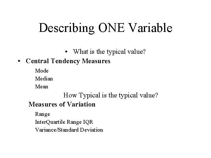 Describing ONE Variable • What is the typical value? • Central Tendency Measures Mode
