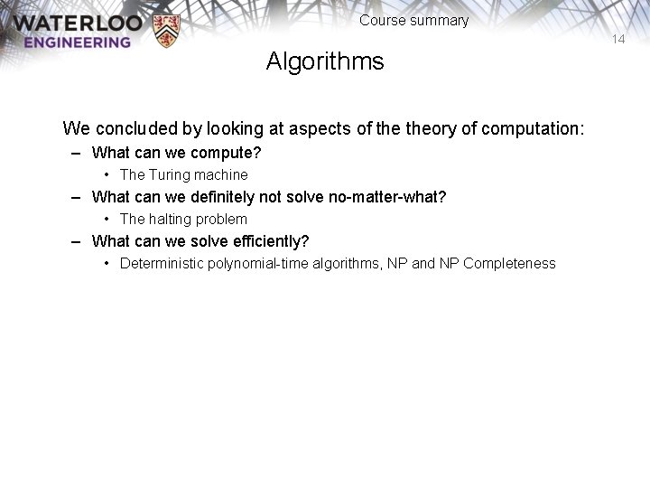 Course summary 14 Algorithms We concluded by looking at aspects of theory of computation: