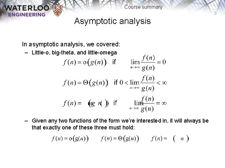 Course summary 3 Asymptotic analysis In asymptotic analysis, we covered: – Little-o, big-theta, and