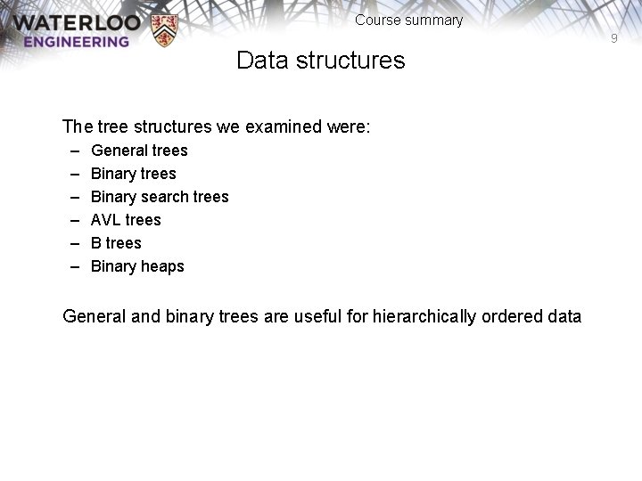 Course summary 9 Data structures The tree structures we examined were: – – –