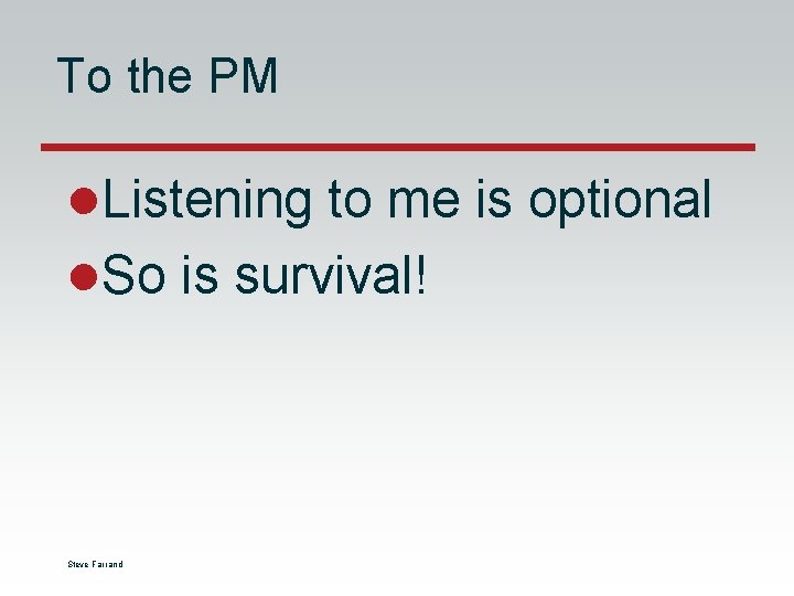 To the PM l. Listening to me is optional l. So is survival! Steve To the PM l. Listening to me is optional l. So is survival! Steve
