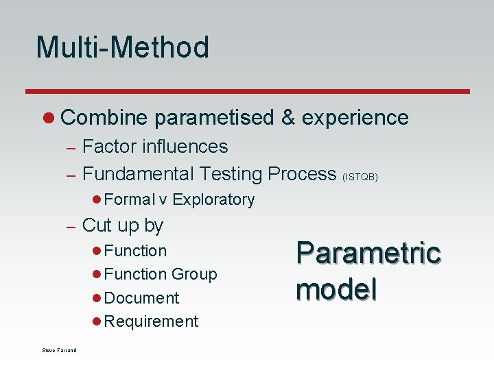 Multi-Method l Combine parametised & experience – Factor influences – Fundamental Testing Process (ISTQB) Multi-Method l Combine parametised & experience – Factor influences – Fundamental Testing Process (ISTQB)