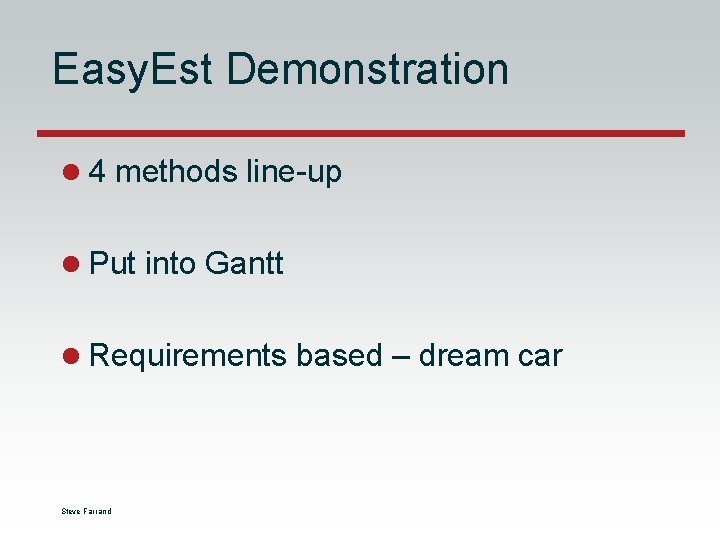 Easy. Est Demonstration l 4 methods line-up l Put into Gantt l Requirements based Easy. Est Demonstration l 4 methods line-up l Put into Gantt l Requirements based