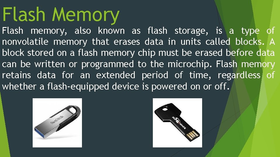 Flash Memory Flash memory, also known as flash storage, is a type of nonvolatile