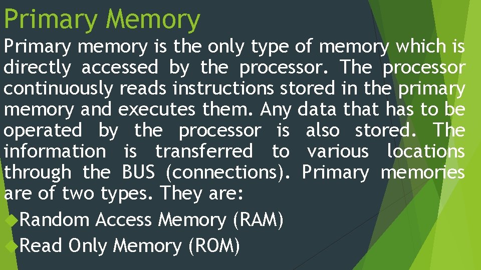 Primary Memory Primary memory is the only type of memory which is directly accessed