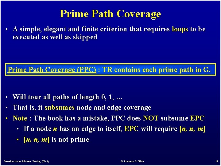 Prime Path Coverage • A simple, elegant and finite criterion that requires loops to