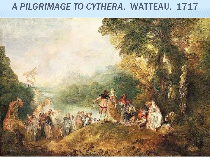 A PILGRIMAGE TO CYTHERA. WATTEAU. 1717 