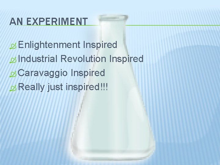 AN EXPERIMENT Enlightenment Inspired Industrial Revolution Inspired Caravaggio Inspired Really just inspired!!! 