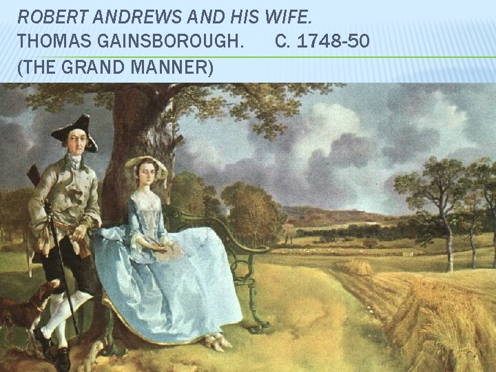 ROBERT ANDREWS AND HIS WIFE. THOMAS GAINSBOROUGH. C. 1748 -50 (THE GRAND MANNER) 