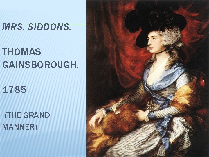 MRS. SIDDONS. THOMAS GAINSBOROUGH. 1785 (THE GRAND MANNER) 
