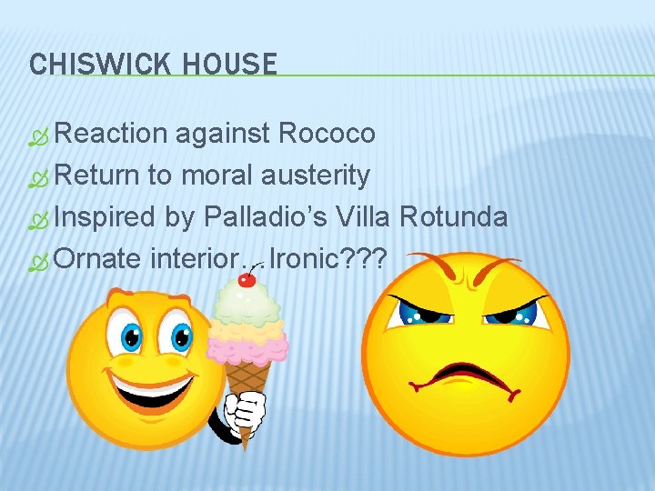 CHISWICK HOUSE Reaction against Rococo Return to moral austerity Inspired by Palladio’s Villa Rotunda