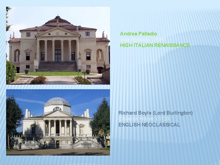 Andrea Palladio Villa Rotonda, c 1566. HIGH ITALIAN RENAISSANCE Richard Boyle (Lord Burlington) Chiswick