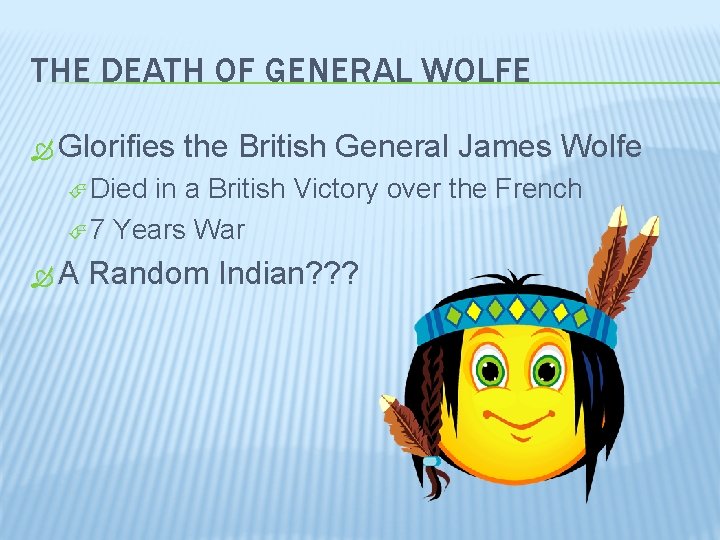 THE DEATH OF GENERAL WOLFE Glorifies the British General James Wolfe Died in a