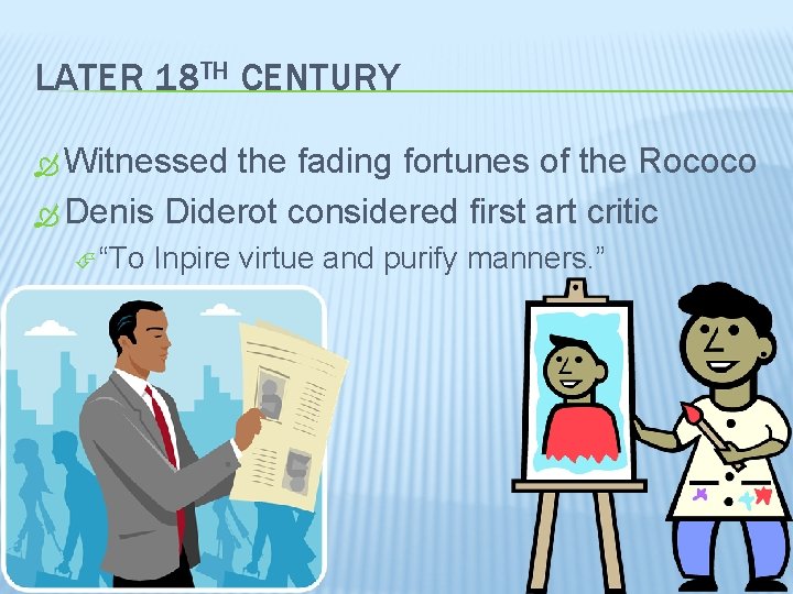 LATER 18 TH CENTURY Witnessed the fading fortunes of the Rococo Denis Diderot considered