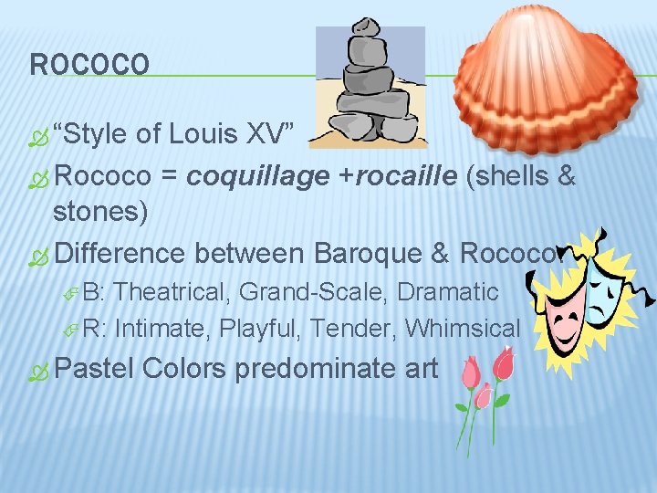 ROCOCO “Style of Louis XV” Rococo = coquillage +rocaille (shells & stones) Difference between