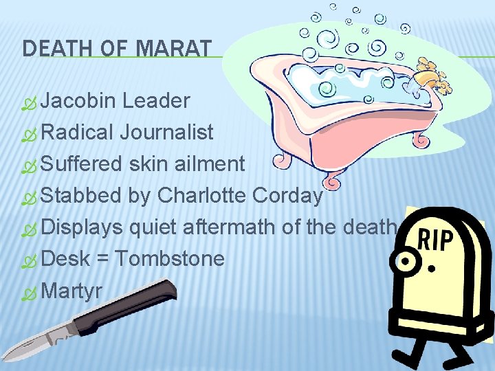 DEATH OF MARAT Jacobin Leader Radical Journalist Suffered skin ailment Stabbed by Charlotte Corday