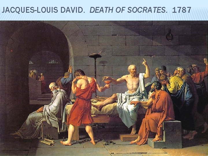 JACQUES-LOUIS DAVID. DEATH OF SOCRATES. 1787 