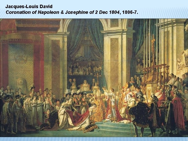 Jacques-Louis David Coronation of Napoleon & Josephine of 2 Dec 1804, 1806 -7. 
