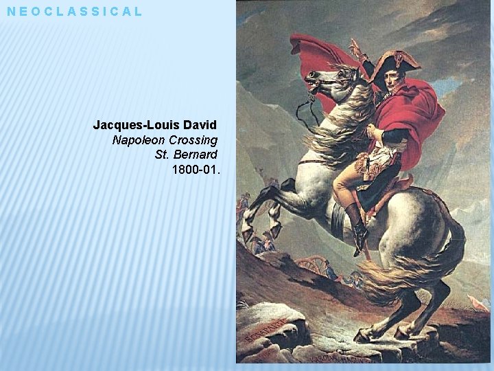 NEOCLASSICAL Jacques-Louis David Napoleon Crossing St. Bernard 1800 -01. 
