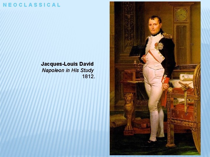 NEOCLASSICAL Jacques-Louis David Napoleon in His Study 1812. 