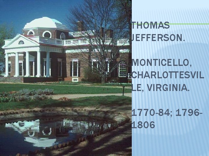 THOMAS JEFFERSON. MONTICELLO, CHARLOTTESVIL LE, VIRGINIA. 1770 -84; 17961806 
