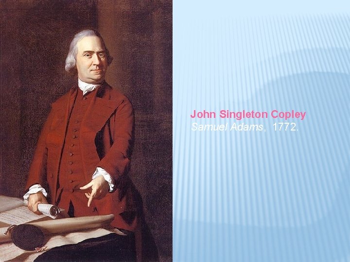 John Singleton Copley Samuel Adams, 1772. 