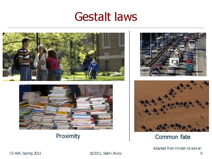 Gestalt laws Proximity CS 484, Spring 2011 Common fate © 2011, Selim Aksoy Adapted Gestalt laws Proximity CS 484, Spring 2011 Common fate © 2011, Selim Aksoy Adapted