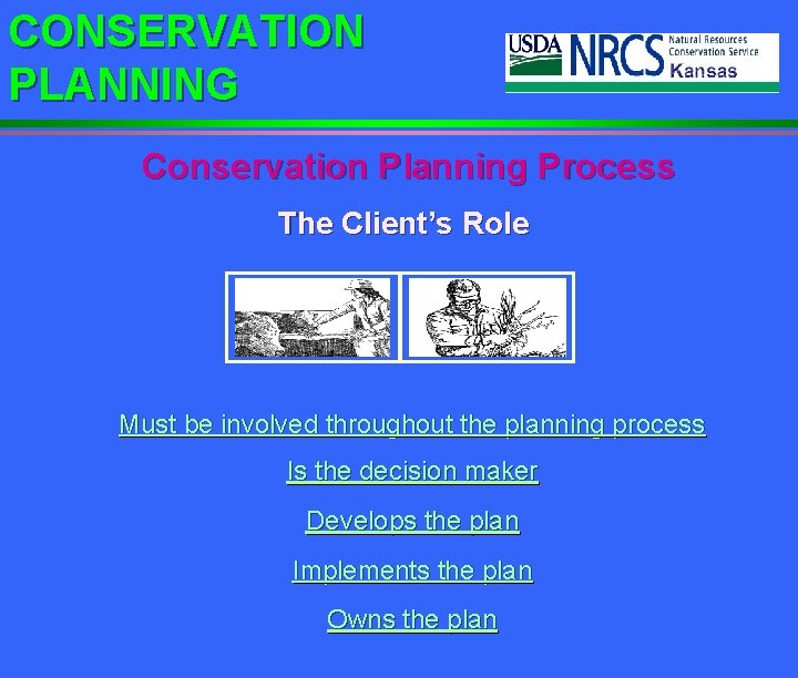 CONSERVATION PLANNING Conservation Planning Process The Client’s Role Must be involved throughout the planning