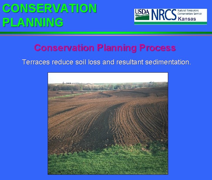 CONSERVATION PLANNING Conservation Planning Process Terraces reduce soil loss and resultant sedimentation. 