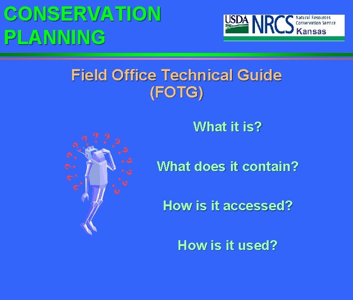 CONSERVATION PLANNING Field Office Technical Guide (FOTG) What it is? What does it contain?