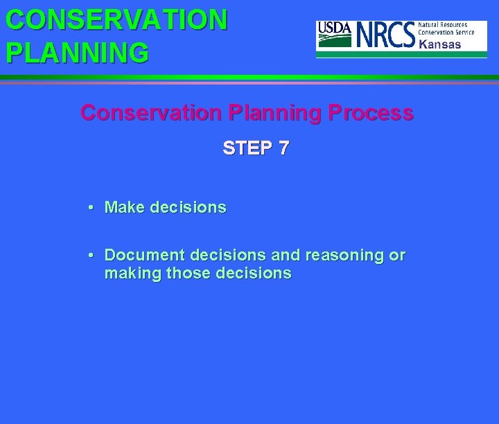 CONSERVATION PLANNING Conservation Planning Process STEP 7 • Make decisions • Document decisions and