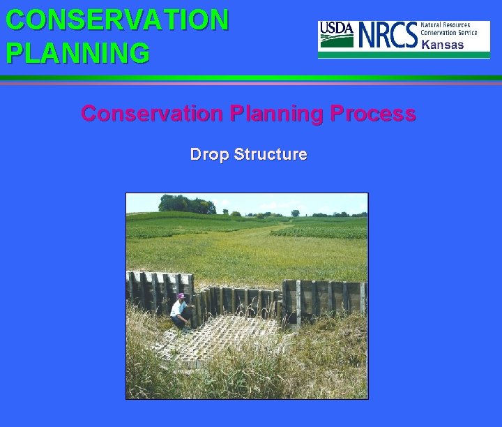 CONSERVATION PLANNING Conservation Planning Process Drop Structure 