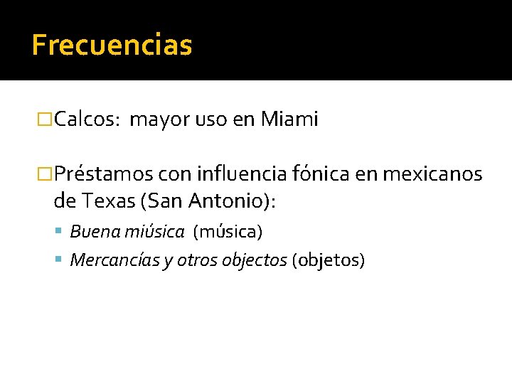 Frecuencias �Calcos: mayor uso en Miami �Préstamos con influencia fónica en mexicanos de Texas